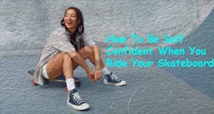 How To Be Self-Confident When You Ride Your Skateboard